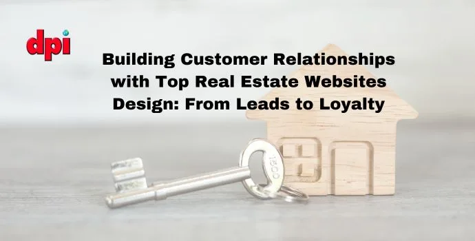 Building Customer Relationships with Top Real Estate Websites Design: From Leads to Loyalty